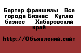 Бартер франшизы - Все города Бизнес » Куплю бизнес   . Хабаровский край